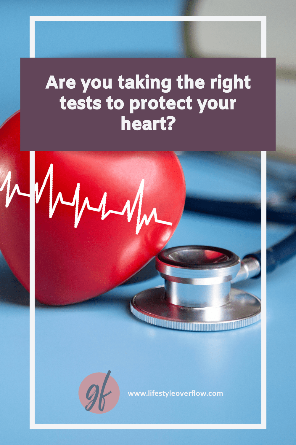 A photo of a stethoscope and a fake heart with a block of text: are you taking the right tests to protect your heart?