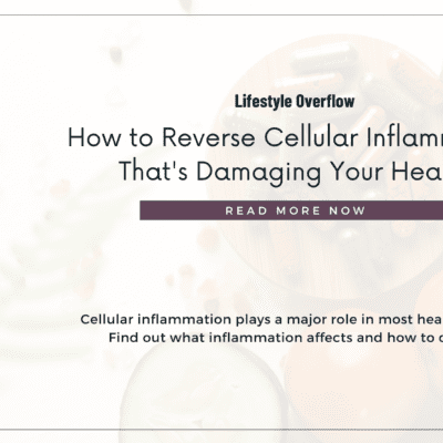 How to Reverse Cellular Inflammation That’s Damaging Your Health